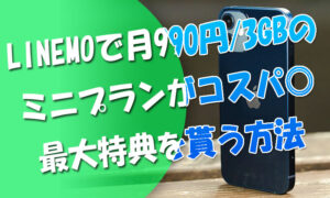 LINEMOで月額990円コスパ◎な『ミニプラン』で最大特典を貰う方法