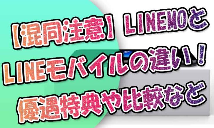 【混同注意】LINEMOとLINEモバイルの違い！LINEモバイルからの優遇特典や比較など