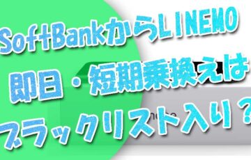 ソフトバンクからlinemoに乗り換え-即日・短期はブラックリスト入りする？